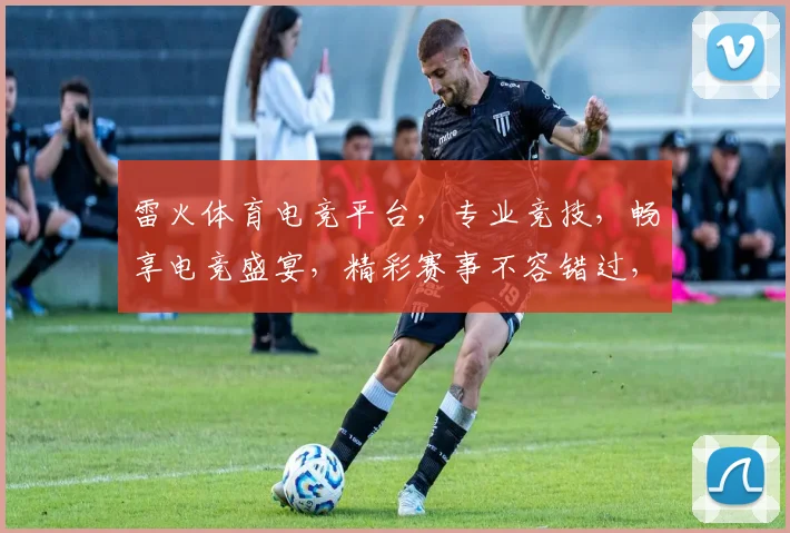 雷火体育电竞平台，专业竞技，畅享电竞盛宴，精彩赛事不容错过，快来加入我们