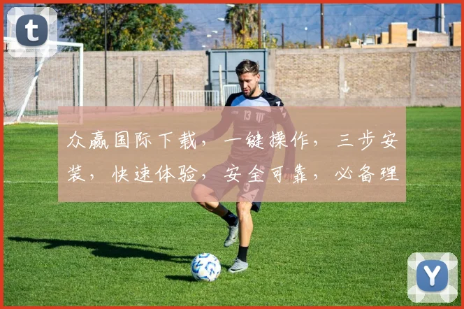 众赢国际下载，一键操作，三步安装，快速体验，安全可靠，必备理财助手，下载就知