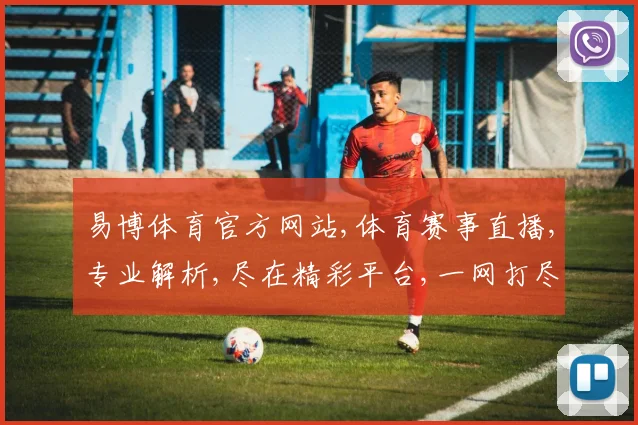 易博体育官方网站,体育赛事直播,专业解析,尽在精彩平台,一网打尽